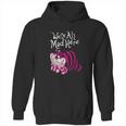 Cheshire Were All Mad Here Hoodie