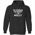 Of Course Im Right Im Molly Funny Name Hoodie