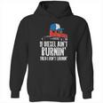 If Diesel Aint Burnin Earnin Truck Semi Trucker Driver Gift New Hoodie