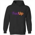 Fed Up Fedex Parody Im Fed Up Hoodie