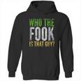 Who The Fook Is That Guy Hoodie