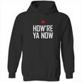 Howre Ya Now Hoodie