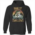 Jerk It Till She Swallows Fishing Fisherman Gift Hoodie