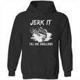 Jerk It Till She Swallows Funny Fishing Hobbies Hoodie