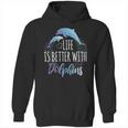 Life Is Better With Dolphins Hoodie