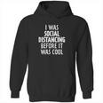 I Was Social Distancing Before It Was Cool Hoodie