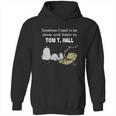 Sometimes I Need To Be Alone And Listen To TomHall Hoodie