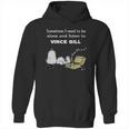 Sometimes I Need To Be Alone And Listen To Vince Gill Hoodie