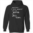 Sometimes I Tell Myself Its Not Worth The Jail Time Creative 2022 Gift Hoodie