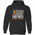 Surfing In Crowds Is Like Mind Over Matter If I Don’T Mind It Don’T Matter Hoodie