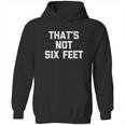 Thats Not Six Feet Social Distancing Hoodie