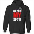 Youre In My Spot Hoodie