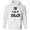 I Cant Stay At Home I Work At Jimmy Johns We Fight Shirt Hoodie