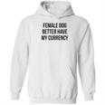 Female Dog Better Have My Currency Funny Word Hoodie