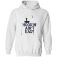 Hookin Aint Easy Hoodie