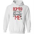 Romeo Aint Got Nothing On Me Hoodie