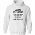 Social Distancing If I Can Turn Around And Punch You In The Face Hoodie