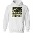 I Work Harder Than An Ugly Stripper Hoodie