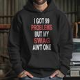 I Got 99 Problems But My Swag Aint One Hoodie Gifts for Her