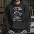 Beware Of An Old Man In A Profession When Men Usually Die Young 2022 Trend Hoodie Gifts for Her