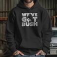 We Have Got Bush Hoodie Gifts for Her