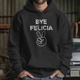 Bye Felicia Funny Hoodie Gifts for Her