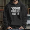 Cash Out But Not A Quitter Hoodie Gifts for Her