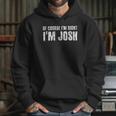 Of Course I Am Right I Am Josh Funny Hoodie Gifts for Her