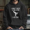 I Dont Need A Weapon I Am One Funny Karate Hoodie Gifts for Her