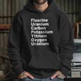 Fluorine Uranium Carbon Potassium Yttrium Oxygen Uranium Hoodie Gifts for Her