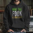 Who The Fook Is That Guy Hoodie Gifts for Her