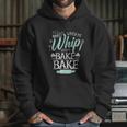 Funny Watch Me Bake I Love To Whip And Bake Hoodie Gifts for Her