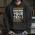 Hakuna Your Tatas It Means Calm Your Tits Hoodie Gifts for Her