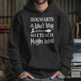 Hogwarts Wasnt Hiring So I Teach Muggles T-Shirt Hoodie Gifts for Her