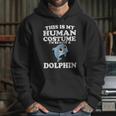 This Is My Human Costume Im Really A Dolphin Hoodie Gifts for Her