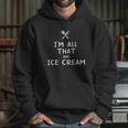 I Am All That And Ice Cream Funny Eating Food Lovers Hoodie Gifts for Her