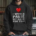 Id Pause My Game For You Valentines Day Gift For Him Her Hoodie Gifts for Her