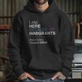 I Am Here Because Of Immigrants Hoodie Gifts for Her