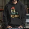 Je Nai Sais Quoi Funny French Idiom France Francais Frances Gift Hoodie Gifts for Her