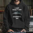 I Just Really Like Dolphins Ok Funny Dolphin Hoodie Gifts for Her