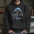 Life Is Better With Dolphins Hoodie Gifts for Her