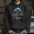 Life Is Better With Dolphins Hoodie Gifts for Her