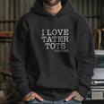 I Love Tater Tots The End Hoodie Gifts for Her