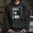 Nah I Am Good Valentines Day Singles Awareness Day Hoodie Gifts for Her