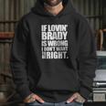 New England Pat S If Lovin Brady Is Wrong I DonHoodie Gifts for Her