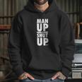 Official Man Up Or Shut Up Hoodie Gifts for Her