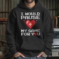 I Would Pause My Game For You Valentines Day Hoodie Gifts for Her