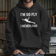 Im So Fly I Neverland Tshirt Hoodie Gifts for Her