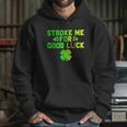 Stroke Me For Good Luck St Patricks Day Hoodie Gifts for Her