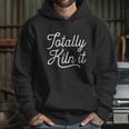 Totally Kiln It Pottery Potter Ceramic Artist Gift Cool Gift Graphic Design Printed Casual Daily Basic Hoodie Gifts for Her